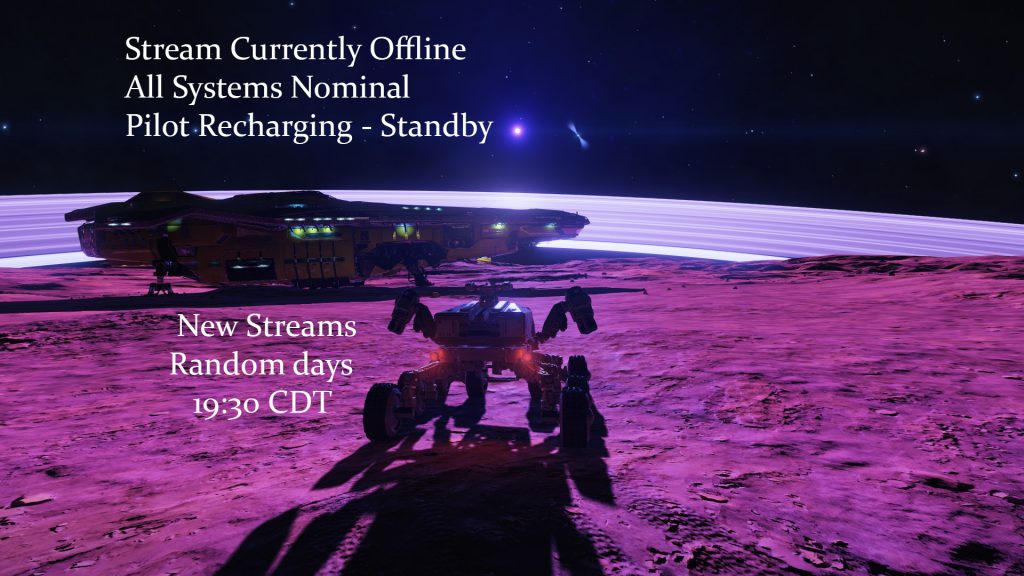 A basic image with text pasted on. Background from Elite Dangerous, of a ship and a wheeled vehicle on an alien world. Text indicates the stream is offline and will be back on random days at 19:30 CDT.